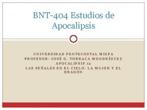 BNT404 Estudios de Apocalipsis UNIVERSIDAD PENTECOSTAL MIZPA PROFESOR