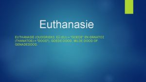Euthanasie EUTHANASIE OUDGRIEKS EU GOEDE EN THANATOS DOOD