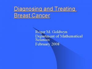 Diagnosing and Treating Breast Cancer Roger M Goldwyn