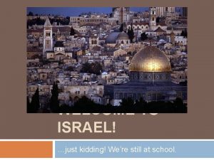 WELCOME TO ISRAEL just kidding Were still at