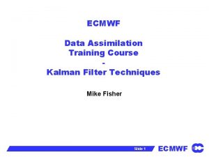 ECMWF Data Assimilation Training Course Kalman Filter Techniques