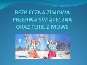 BEZPIECZNA ZIMOWA PRZERWA WITECZNA ORAZ FERIE ZIMOWE Ferie