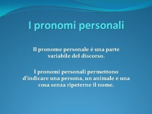 I pronomi personali Il pronome personale una parte