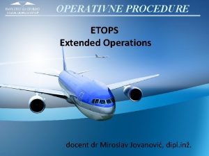 OPERATIVNE PROCEDURE ETOPS Extended Operations docent dr Miroslav