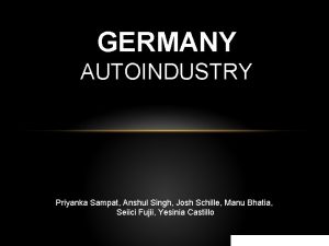 GERMANY AUTOINDUSTRY Priyanka Sampat Anshul Singh Josh Schille