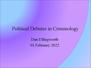 Political Debates in Criminology Dan Ellingworth 01 February
