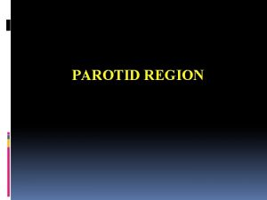 PAROTID REGION Parotid gland G para near otis