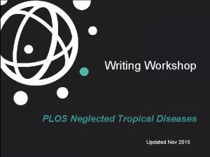 Writing Workshop PLOS Neglected Tropical Diseases Updated Nov