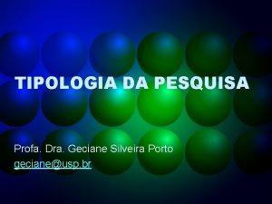 TIPOLOGIA DA PESQUISA Profa Dra Geciane Silveira Porto