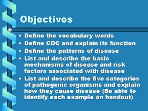 Objectives Define the vocabulary words Define CDC and