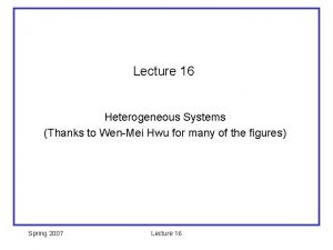 Lecture 16 Heterogeneous Systems Thanks to WenMei Hwu