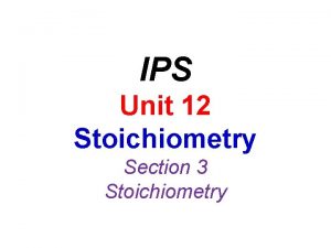 IPS Unit 12 Stoichiometry Section 3 Stoichiometry Unit