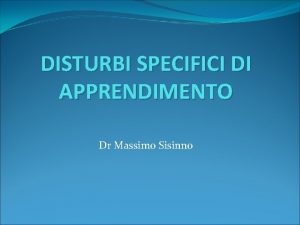 DISTURBI SPECIFICI DI APPRENDIMENTO Dr Massimo Sisinno DISTURBI