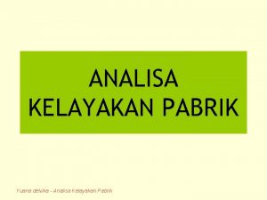 ANALISA KELAYAKAN PABRIK Yuana delvika Analisa Kelayakan Pabrik