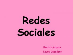 Redes Sociales Beatriz Acosta Laura Caballero Redes sociales