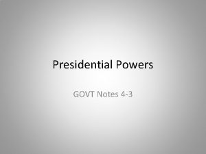 Presidential Powers GOVT Notes 4 3 Presidential Powers