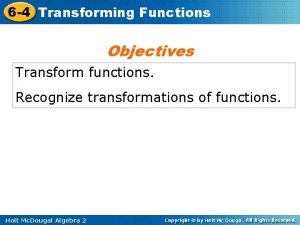 6 4 Transforming Functions Objectives Transform functions Recognize