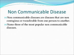 Non Communicable Disease Non communicable diseases are diseases