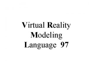 Virtual Reality Modeling Language 97 Whats VRML Virtual