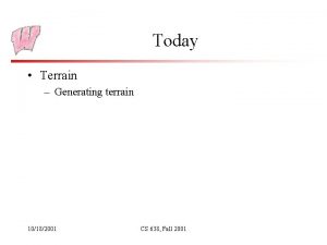 Today Terrain Generating terrain 10182001 CS 638 Fall