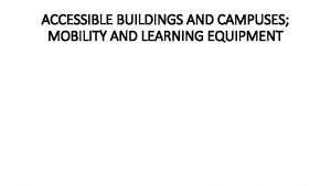 ACCESSIBLE BUILDINGS AND CAMPUSES MOBILITY AND LEARNING EQUIPMENT