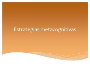 Estrategias metacognitivas Estrategias para alcanzar el sentido y