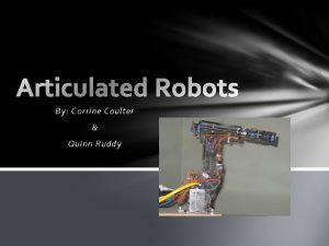 By Corrine Coulter Quinn Ruddy An articulated robot