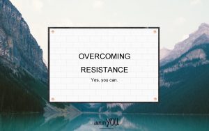 OVERCOMING RESISTANCE Yes you can OVERCOMING RESISTANCE Yes