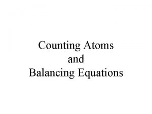 Counting Atoms and Balancing Equations Chemical Formula Chemical