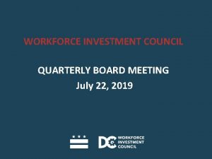 WORKFORCE INVESTMENT COUNCIL QUARTERLY BOARD MEETING July 22