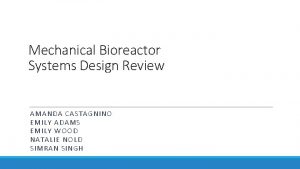 Mechanical Bioreactor Systems Design Review AMANDA CASTAGNINO EMILY