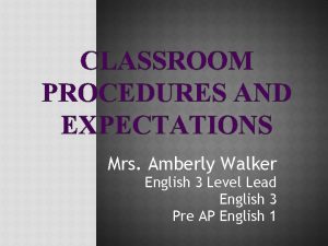 CLASSROOM PROCEDURES AND EXPECTATIONS Mrs Amberly Walker English