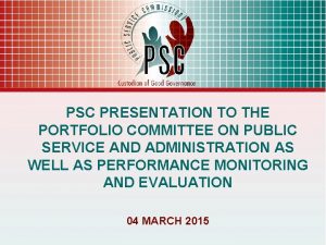 PSC PRESENTATION TO THE PORTFOLIO COMMITTEE ON PUBLIC