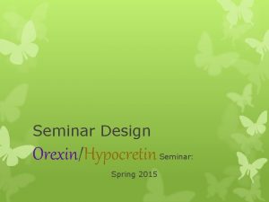 Seminar Design OrexinHypocretin Spring 2015 Seminar Set up