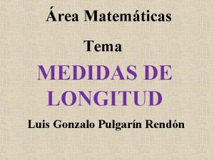 rea Matemticas Tema MEDIDAS DE LONGITUD Luis Gonzalo