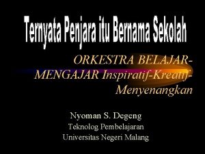 ORKESTRA BELAJARMENGAJAR InspiratifKreatif Menyenangkan Nyoman S Degeng Teknolog