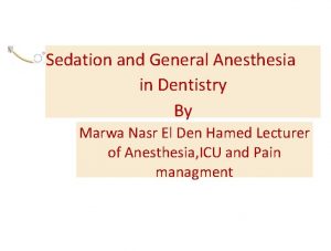 Sedation and General Anesthesia in Dentistry By Marwa