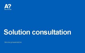 Solution consultation Service presentation Solution consultation helps customer