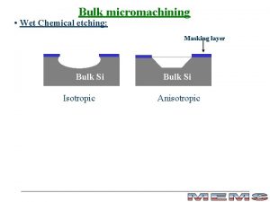 Bulk micromachining Wet Chemical etching Masking layer Bulk