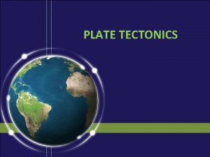 PLATE TECTONICS A DRIFTING CONTINENTS 1 Alfred Wegner