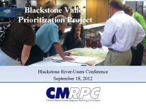 Blackstone Valley Prioritization Project Blackstone RiverUsers Conference September