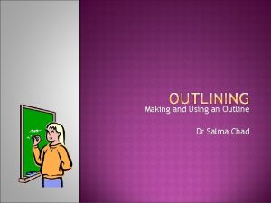 Making and Using an Outline Dr Salma Chad