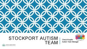 STOCKPORT AUTISM TEAM Cheryl Knupfer Autism Team Manager