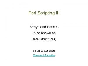 Perl Scripting III Arrays and Hashes Also known