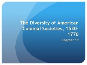 The Diversity of American Colonial Societies 15301770 Chapter