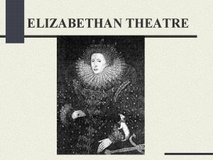 ELIZABETHAN THEATRE English Theatre The climax of Renaissance