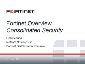 Fortinet Overview Consolidated Security Doru Manea Netsafe Solutions