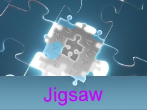 Jigsaw Jigsaw Proponent Elliot Aronson 1 2 A