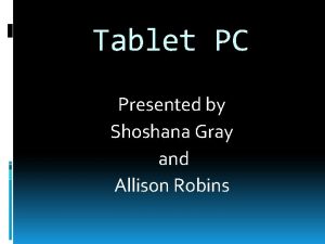 Tablet PC Presented by Shoshana Gray and Allison