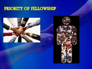 PRIORITY OF FELLOWSHIP Privilege of Fellowship Our fellowship